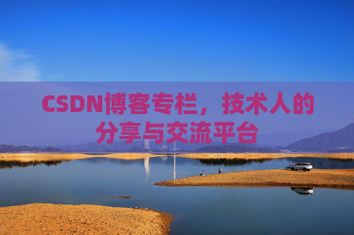 CSDN博客专栏，技术人的分享与交流平台